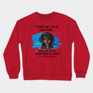 Dachshund First We Steal Your Heart Then Bed And Sofa Crewneck Sweatshirt